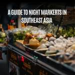 My Hunt for the Best Night Market Food in Southeast Asia: A First-Hand Guide